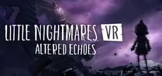 Little Nightmares VR: Altered Echoes