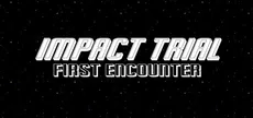 Impact Trial: First Encounter