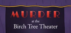 Murder at the Birch Tree Theater