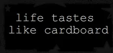 Life Tastes Like Cardboard