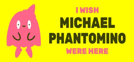 I wish Michael Phantomino were here