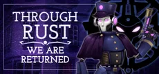 Through Rust We Are Returned