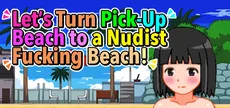 Let's Turn Pick-Up Beach to a Nudist Fucking Beach!