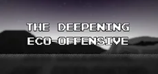 The Deepening: Eco-Offensive