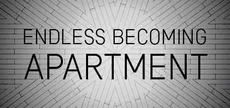ENDLESS BECOMING - APARTMENT