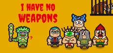 I HAVE NO WEAPONS